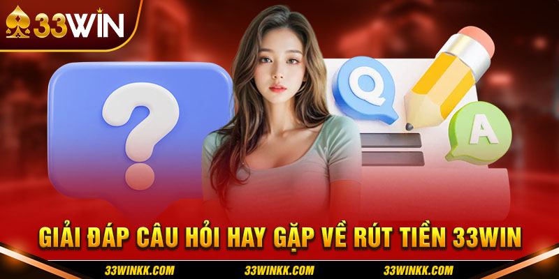 Câu hỏi thường gặp khi rút tiền 33WIN