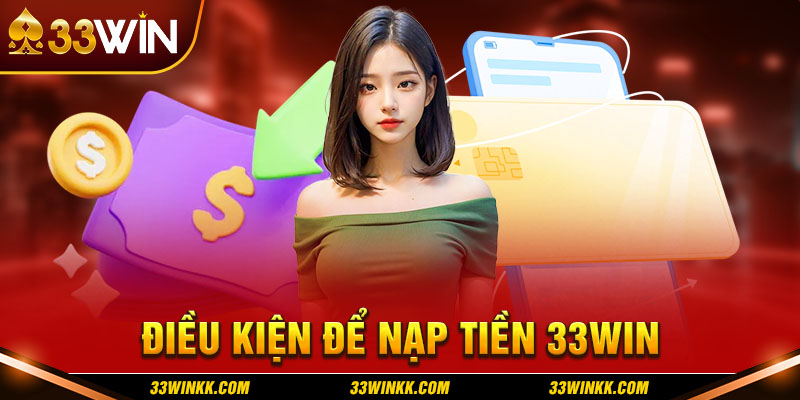 Điều kiện khi nạp tiền 33WIN