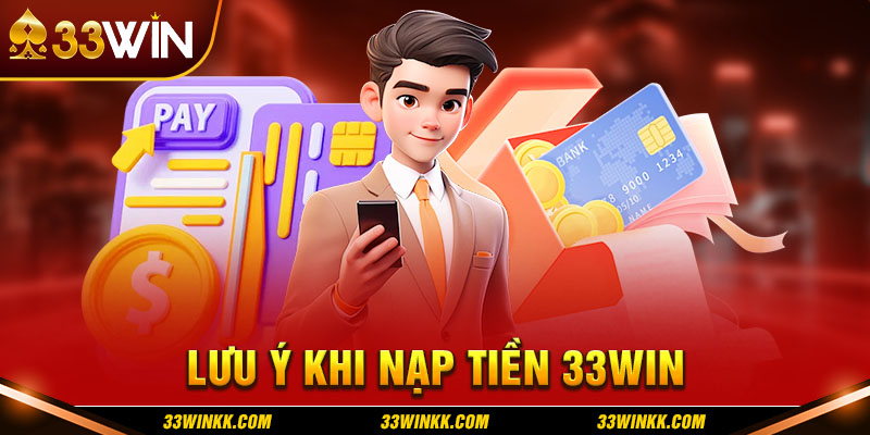 Lưu ý khi nạp tiền 33WIN